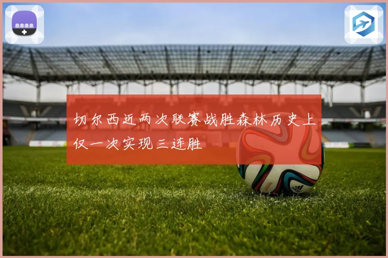 切尔西近两次联赛战胜森林历史上仅一次实现三连胜