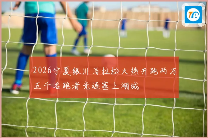 2026宁夏银川马拉松火热开跑两万五千名跑者竞逐塞上湖城