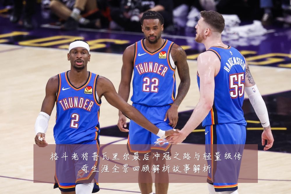格斗老将普瓦里尔最后冲冠之路与轻量级传奇生涯全景回顾解析故事解析