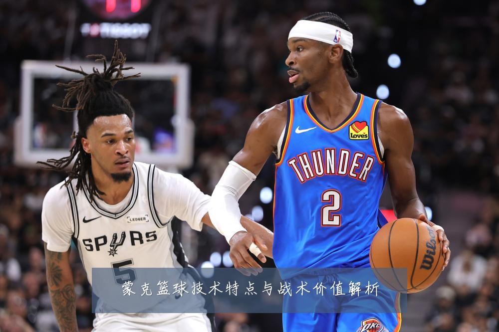 蒙克篮球技术特点与战术价值解析